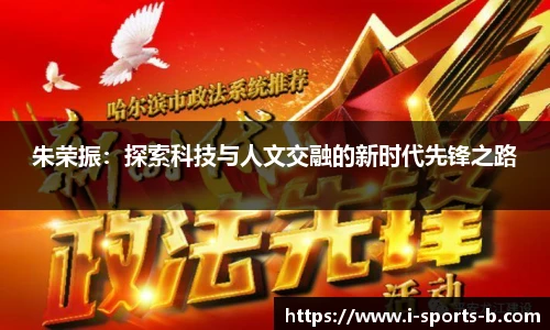朱荣振：探索科技与人文交融的新时代先锋之路