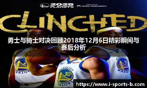 勇士与骑士对决回顾2018年12月6日精彩瞬间与赛后分析